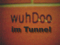 Wuhdoo im Tunnel...